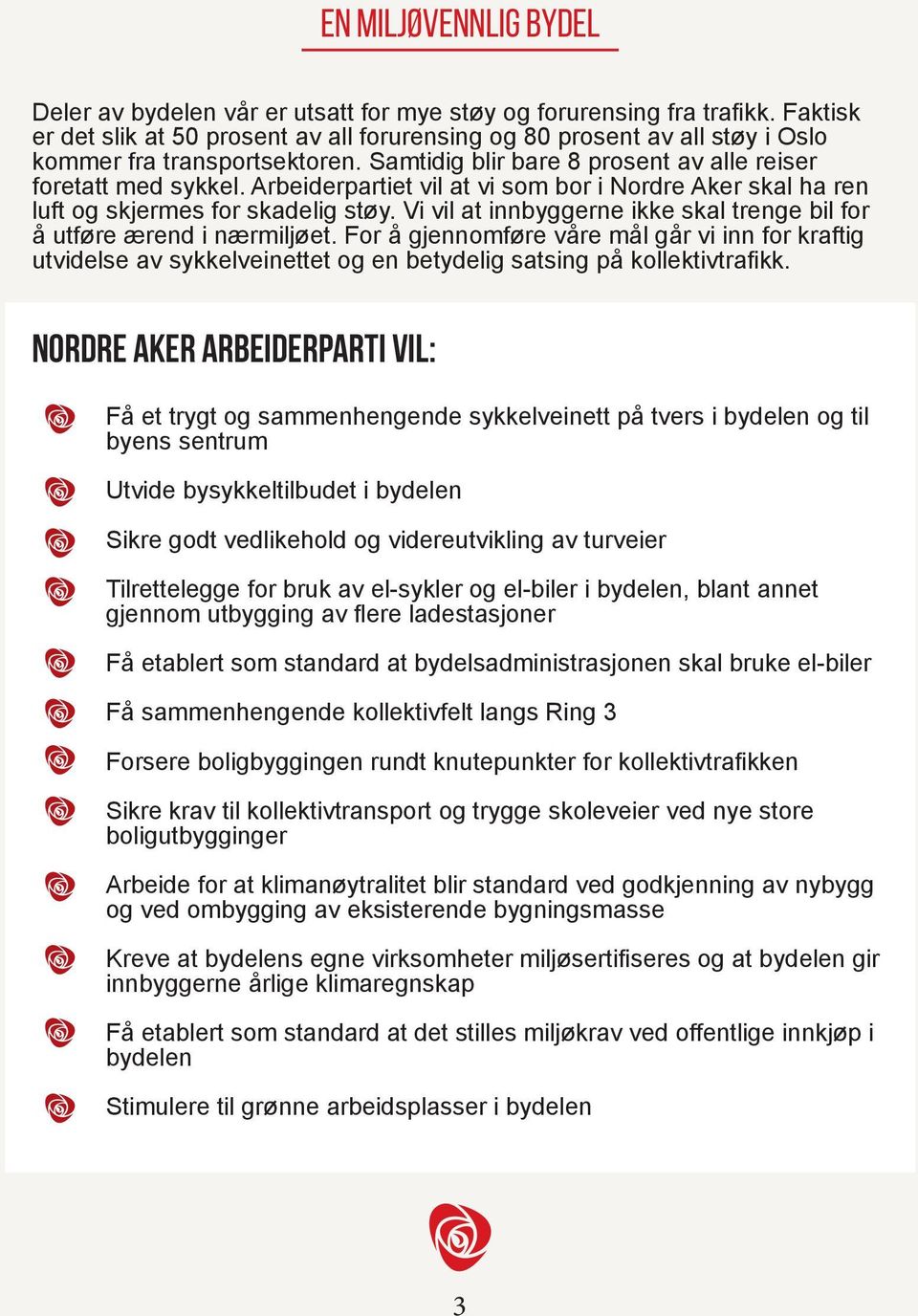 Arbeiderpartiet vil at vi som bor i Nordre Aker skal ha ren luft og skjermes for skadelig støy. Vi vil at innbyggerne ikke skal trenge bil for å utføre ærend i nærmiljøet.