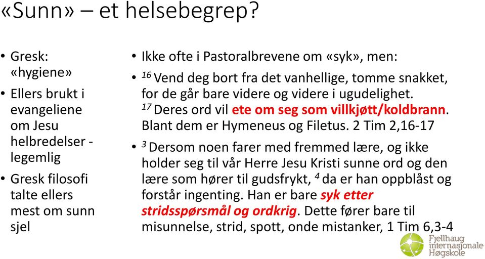 Vend deg bort fra det vanhellige, tomme snakket, for de går bare videre og videre i ugudelighet. 17 Deres ord vil ete om seg som villkjøtt/koldbrann.