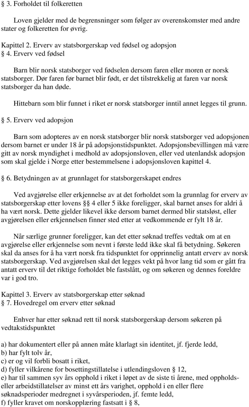 Dør faren før barnet blir født, er det tilstrekkelig at faren var norsk statsborger da han døde. Hittebarn som blir funnet i riket er norsk statsborger inntil annet legges til grunn. 5.