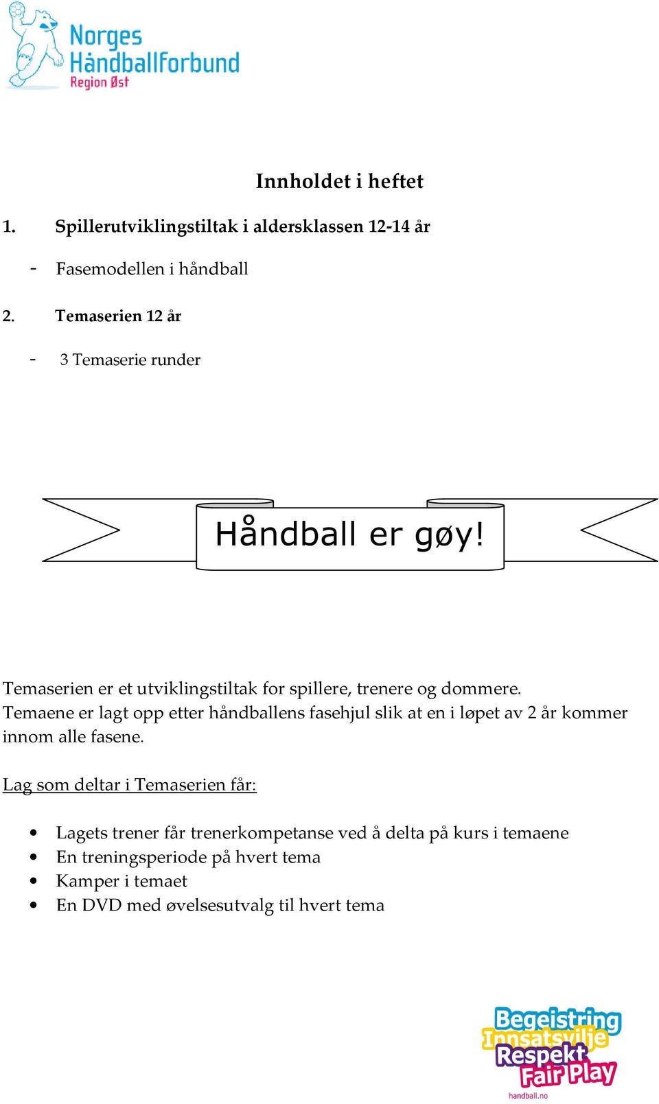 Temaene er lagt opp etter håndballens fasehjul slik at en i løpet av 2 år kommer innom alle fasene.