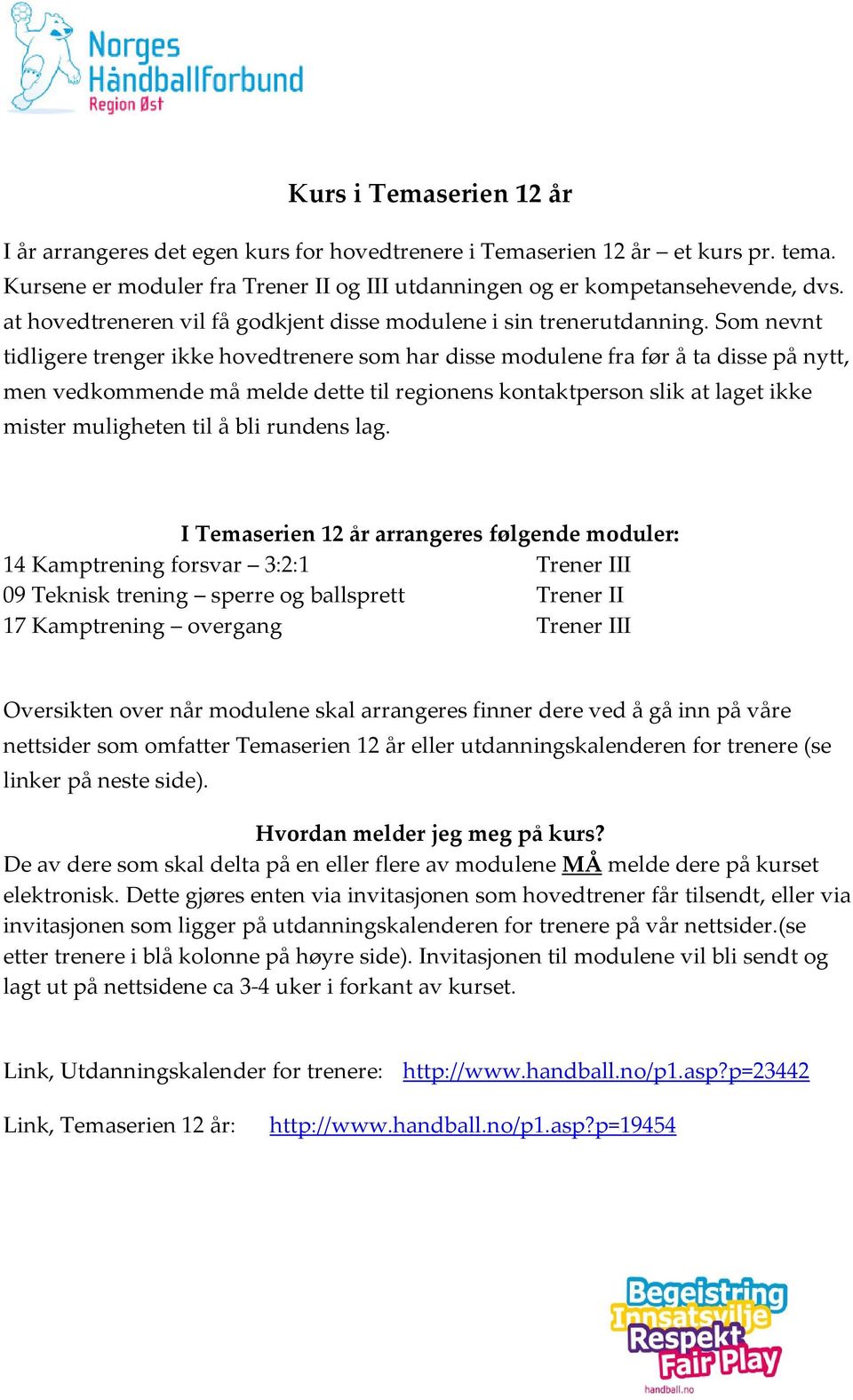 Som nevnt tidligere trenger ikke hovedtrenere som har disse modulene fra før å ta disse på nytt, men vedkommende må melde dette til regionens kontaktperson slik at laget ikke mister muligheten til å