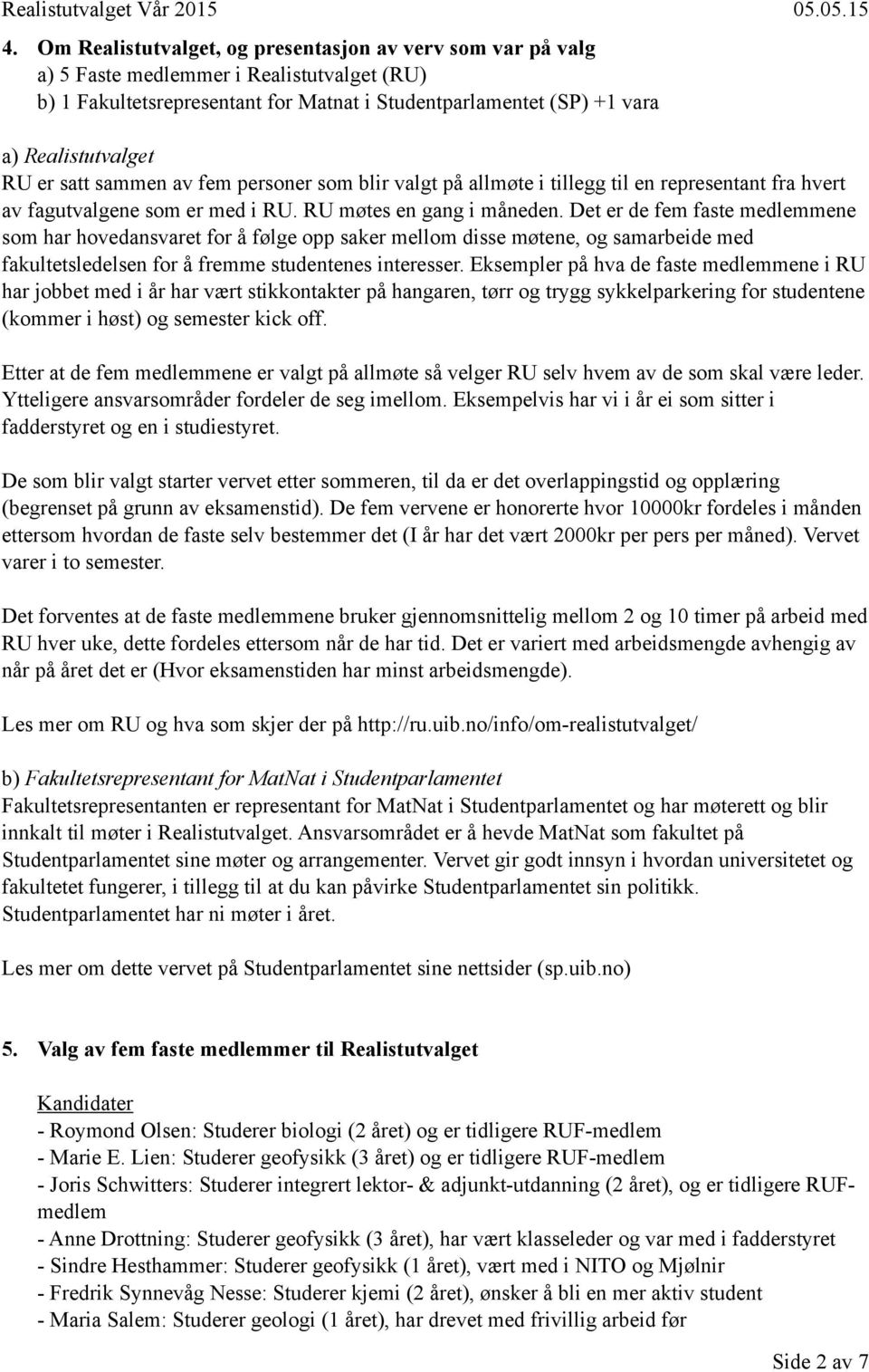 Det er de fem faste medlemmene som har hovedansvaret for å følge opp saker mellom disse møtene, og samarbeide med fakultetsledelsen for å fremme studentenes interesser.