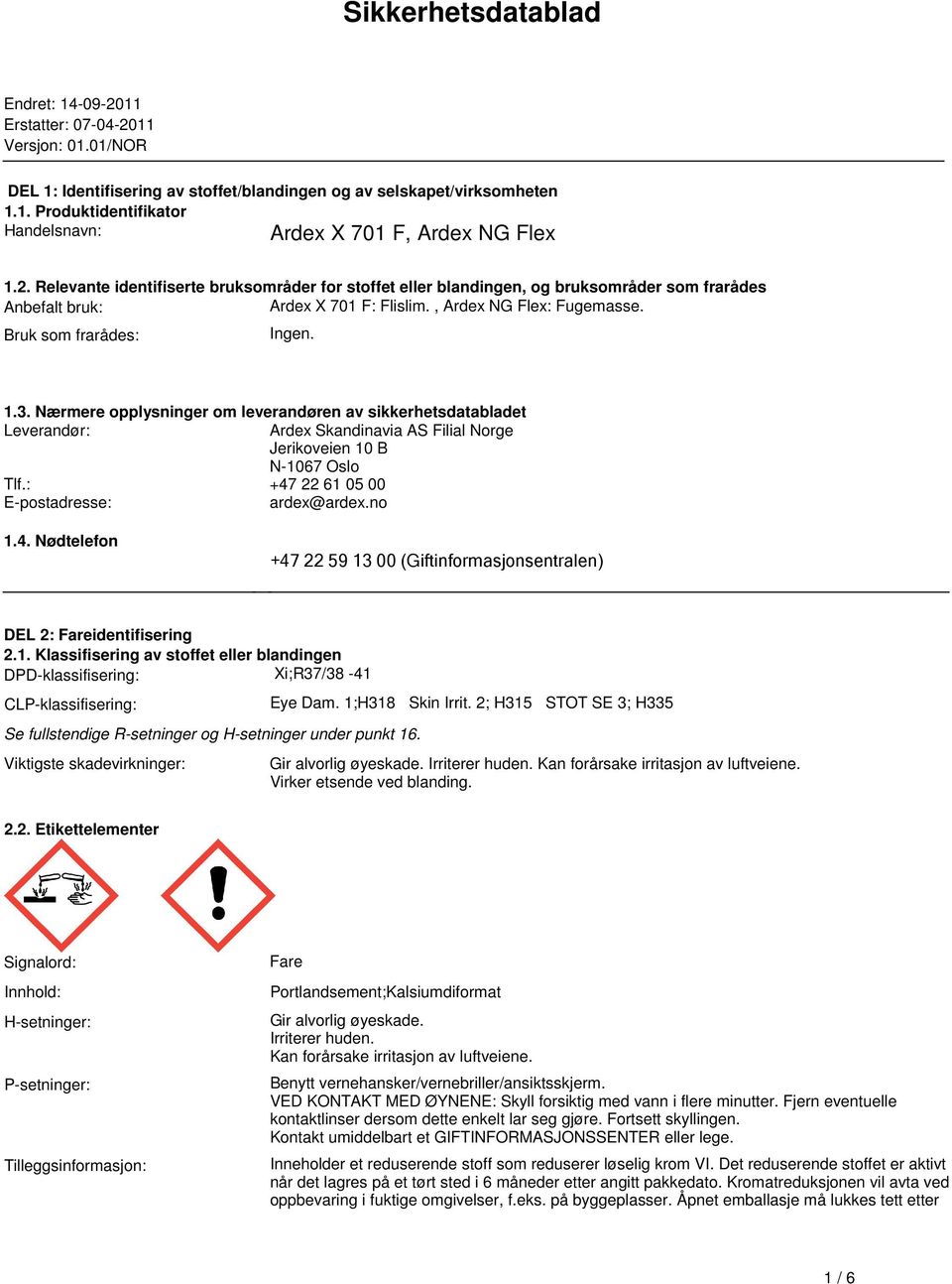 Ingen 13 Nærmere opplysninger om leverandøren av sikkerhetsdatabladet Leverandør: Ardex Skandinavia AS Filial Norge Jerikoveien 10 B N1067 Oslo Tlf: +47 22 61 05 00 Epostadresse: ardex@ardexno 14