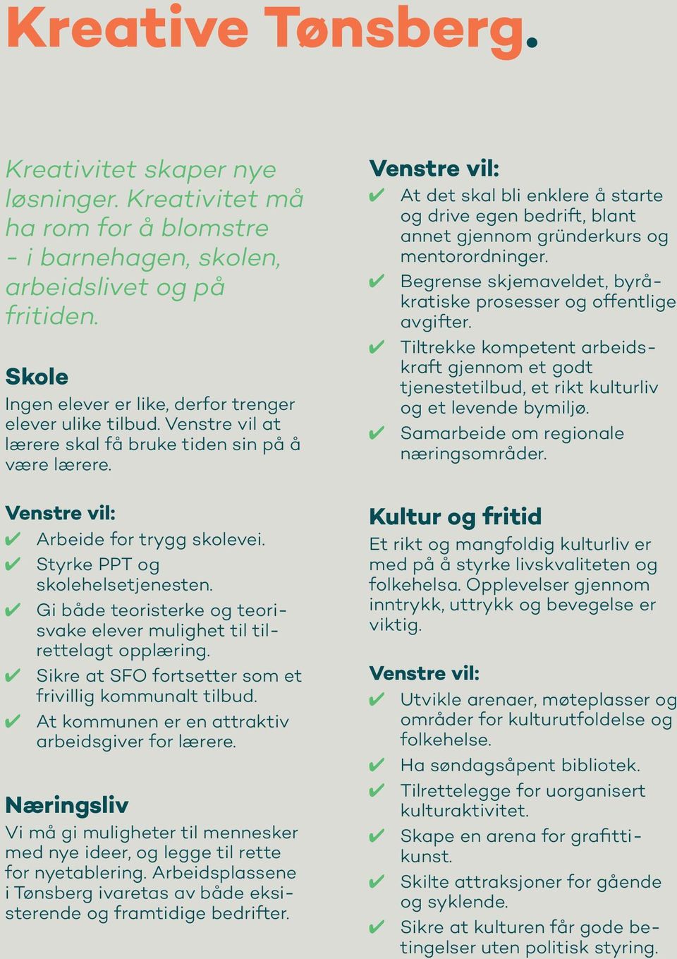 Gi både teoristerke og teorisvake elever mulighet til tilrettelagt opplæring. Sikre at SFO fortsetter som et frivillig kommunalt tilbud. At kommunen er en attraktiv arbeidsgiver for lærere.