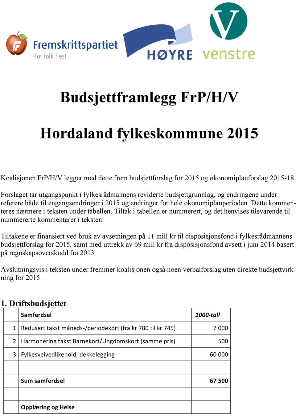 Dette kommenteres nærmere i teksten under tabellen. Tiltak i tabellen er nummerert, og det henvises tilsvarende til nummererte kommentarer i teksten.