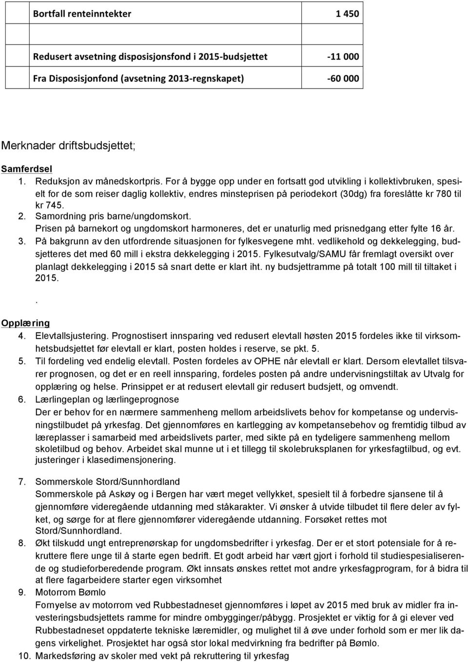 For bygge opp under en fortsatt god utvikling i kollektivbruken, spesielt for de som reiser daglig kollektiv, endres minsteprisen p periodekort (30dg) fra foresl tte kr 780 til kr 745. 2.