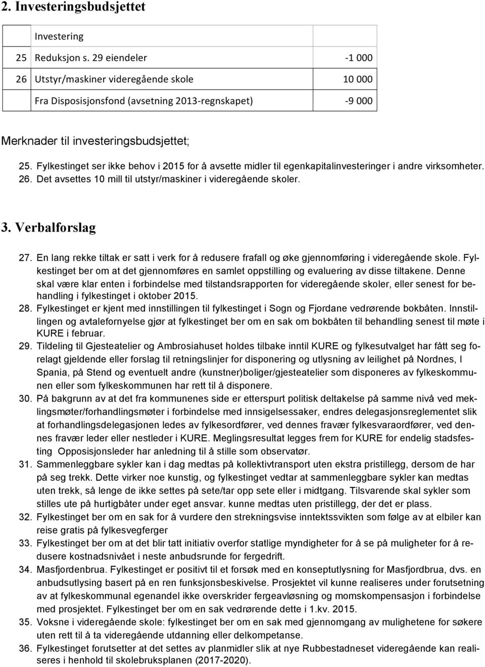 Fylkestinget ser ikke behov i 2015 for avsette midler til egenkapitalinvesteringer i andre virksomheter. 26. Det avsettes 10 mill til utstyr/maskiner i videreg ende skoler. 3. Verbalforslag 27.