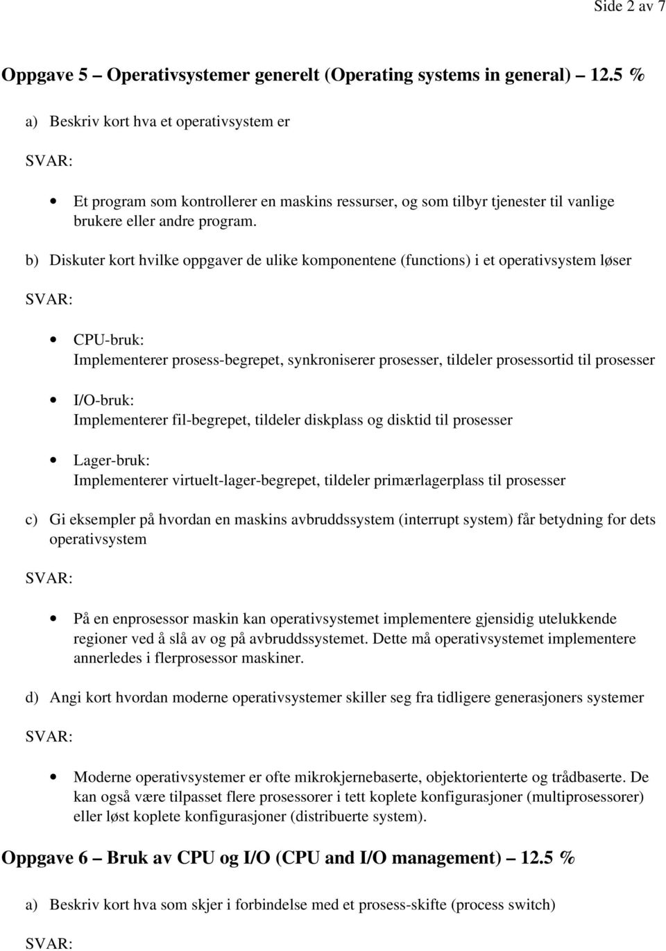 b) Diskuter kort hvilke oppgaver de ulike komponentene (functions) i et operativsystem løser CPU-bruk: Implementerer prosess-begrepet, synkroniserer prosesser, tildeler prosessortid til prosesser