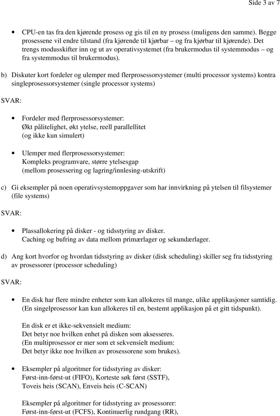 b) Diskuter kort fordeler og ulemper med flerprosessorsystemer (multi processor systems) kontra singleprosessorsystemer (single processor systems) Fordeler med flerprosessorsystemer: Økt