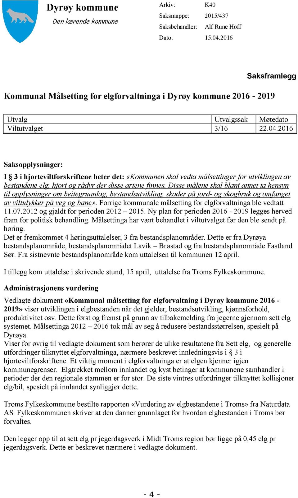 2016 Saksopplysninger: I 3 i hjorteviltforskriftene heter det: «Kommunen skal vedta målsettinger for utviklingen av bestandene elg, hjort og rådyr der disse artene finnes.