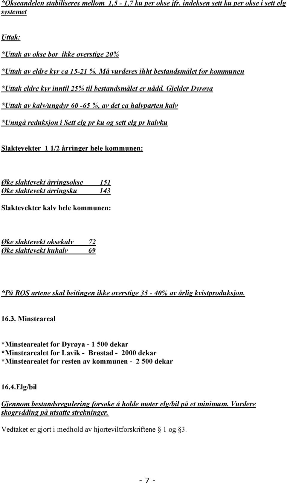 Gjelder Dyrøya *Uttak av kalv/ungdyr 60-65 %, av det ca halvparten kalv *Unngå reduksjon i Sett elg pr ku og sett elg pr kalvku Slaktevekter 1 1/2 årringer hele kommunen: Øke slaktevekt årringsokse