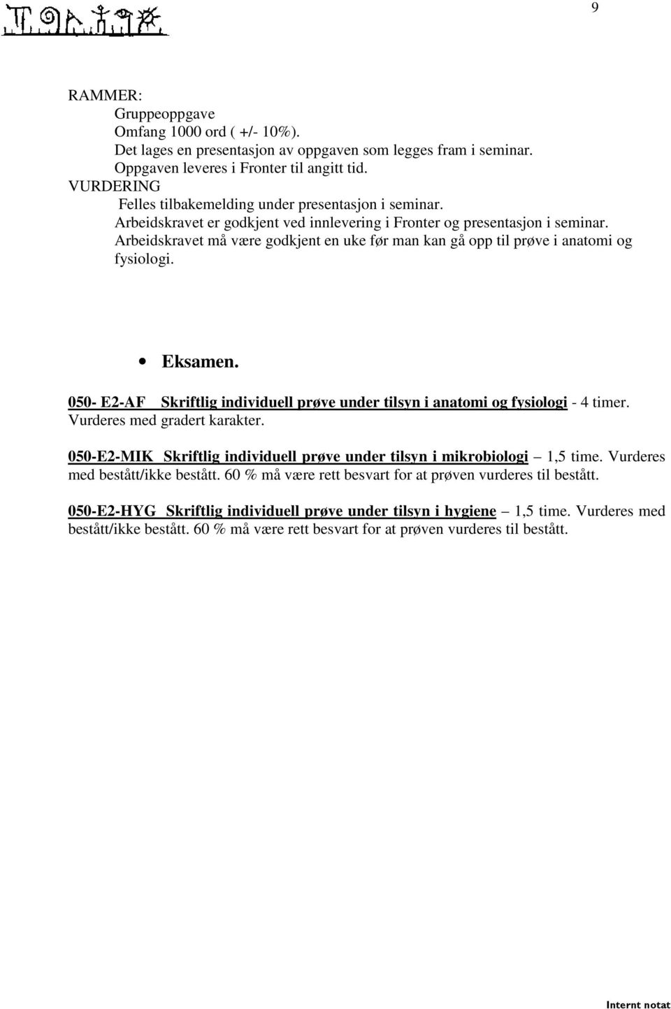 Arbeidskravet må være godkjent en uke før man kan gå opp til prøve i anatomi og fysiologi. Eksamen. 050- E2-AF Skriftlig individuell prøve under tilsyn i anatomi og fysiologi - 4 timer.