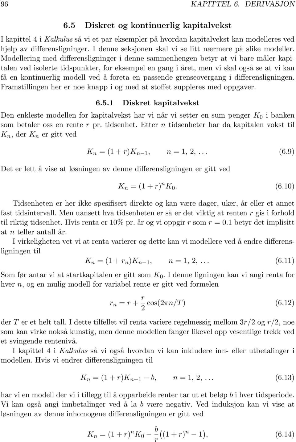 Modellering med differensligninger i denne sammenhengen betyr at vi bare måler kapitalen ved isolerte tidspunkter, for eksempel en gang i året, men vi skal også se at vi kan få en kontinuerlig modell