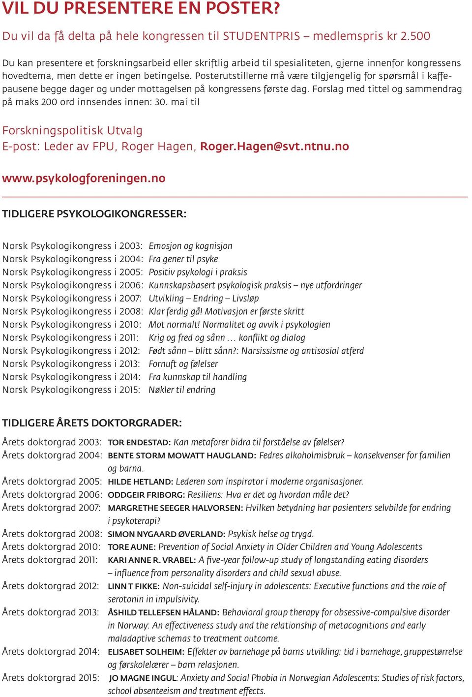 Posterutstillerne må være tilgjengelig for spørsmål i kaffe pausene begge dager og under mottagelsen på kongressens første dag. Forslag med tittel og sammendrag på maks 200 ord innsendes innen: 30.