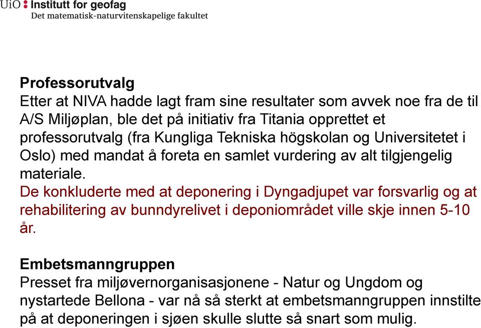 De konkluderte med at deponering i Dyngadjupet var forsvarlig og at rehabilitering av bunndyrelivet i deponiområdet ville skje innen 5-10 år.