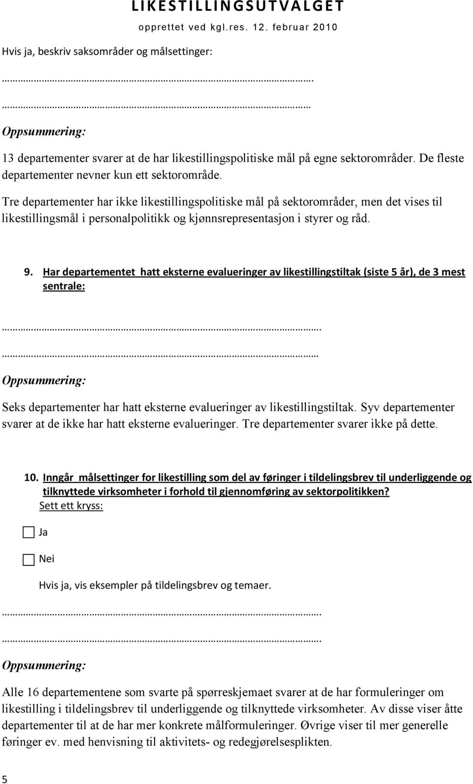 Tre departementer har ikke likestillingspolitiske mål på sektorområder, men det vises til likestillingsmål i personalpolitikk og kjønnsrepresentasjon i styrer og råd. 9.