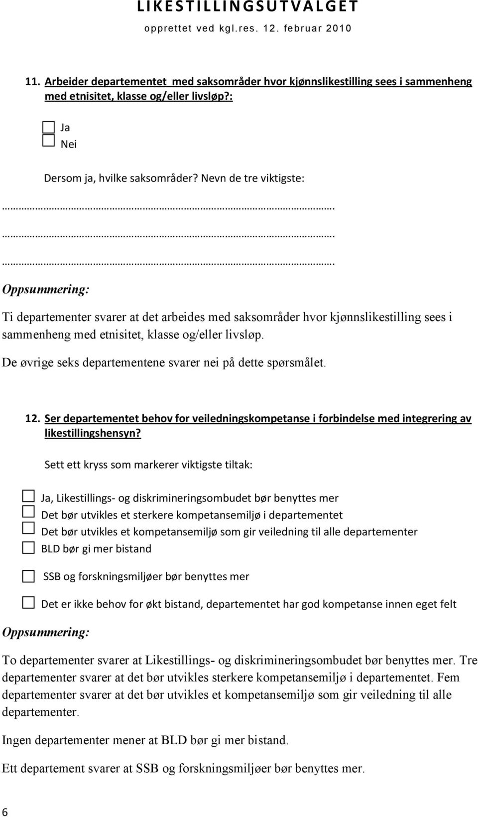 De øvrige seks departementene svarer nei på dette spørsmålet. 12. Ser departementet behov for veiledningskompetanse i forbindelse med integrering av likestillingshensyn?