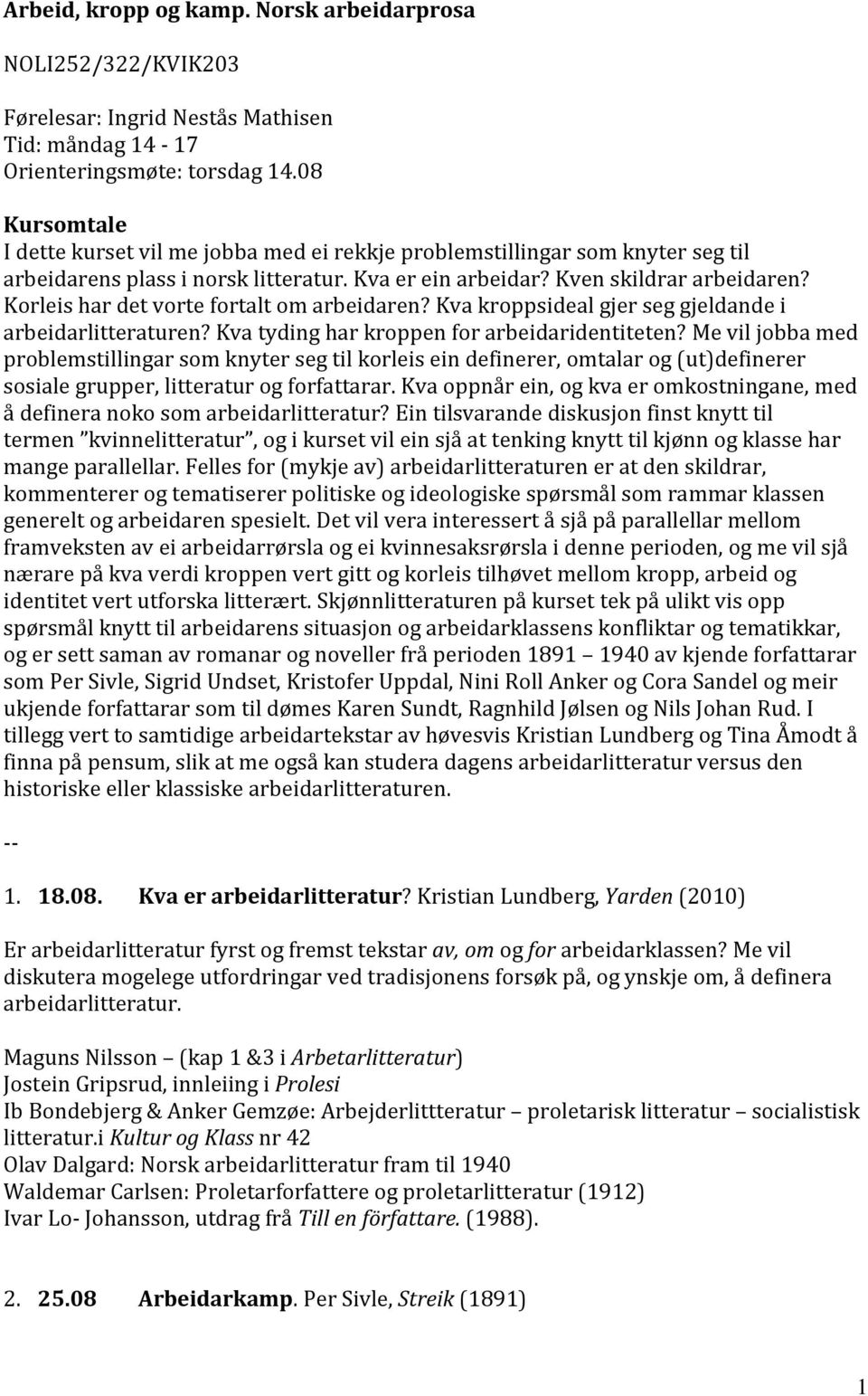 Korleis har det vorte fortalt om arbeidaren? Kva kroppsideal gjer seg gjeldande i arbeidarlitteraturen? Kva tyding har kroppen for arbeidaridentiteten?