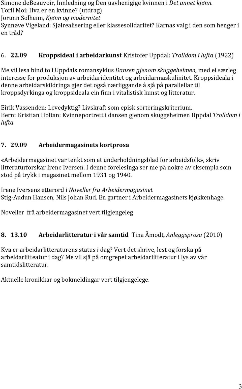 09 Kroppsideal i arbeidarkunst Kristofer Uppdal: Trolldom i lufta (1922) Me vil lesa bind to i Uppdals romansyklus Dansen gjenom skuggeheimen, med ei særleg interesse for produksjon av