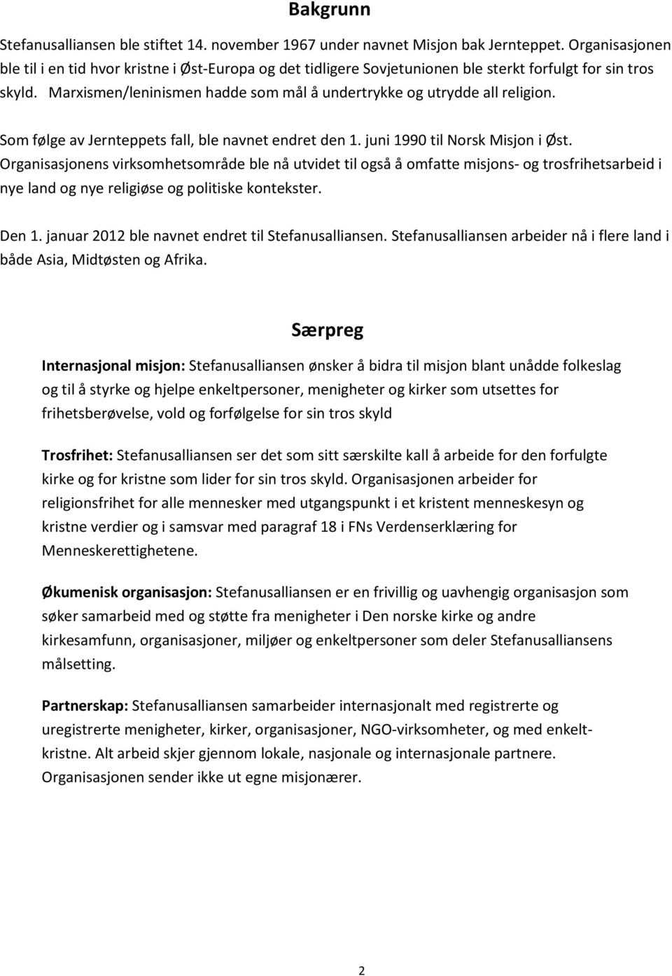 Marxismen/leninismen hadde som mål å undertrykke og utrydde all religion. Som følge av Jernteppets fall, ble navnet endret den 1. juni 1990 til Norsk Misjon i Øst.