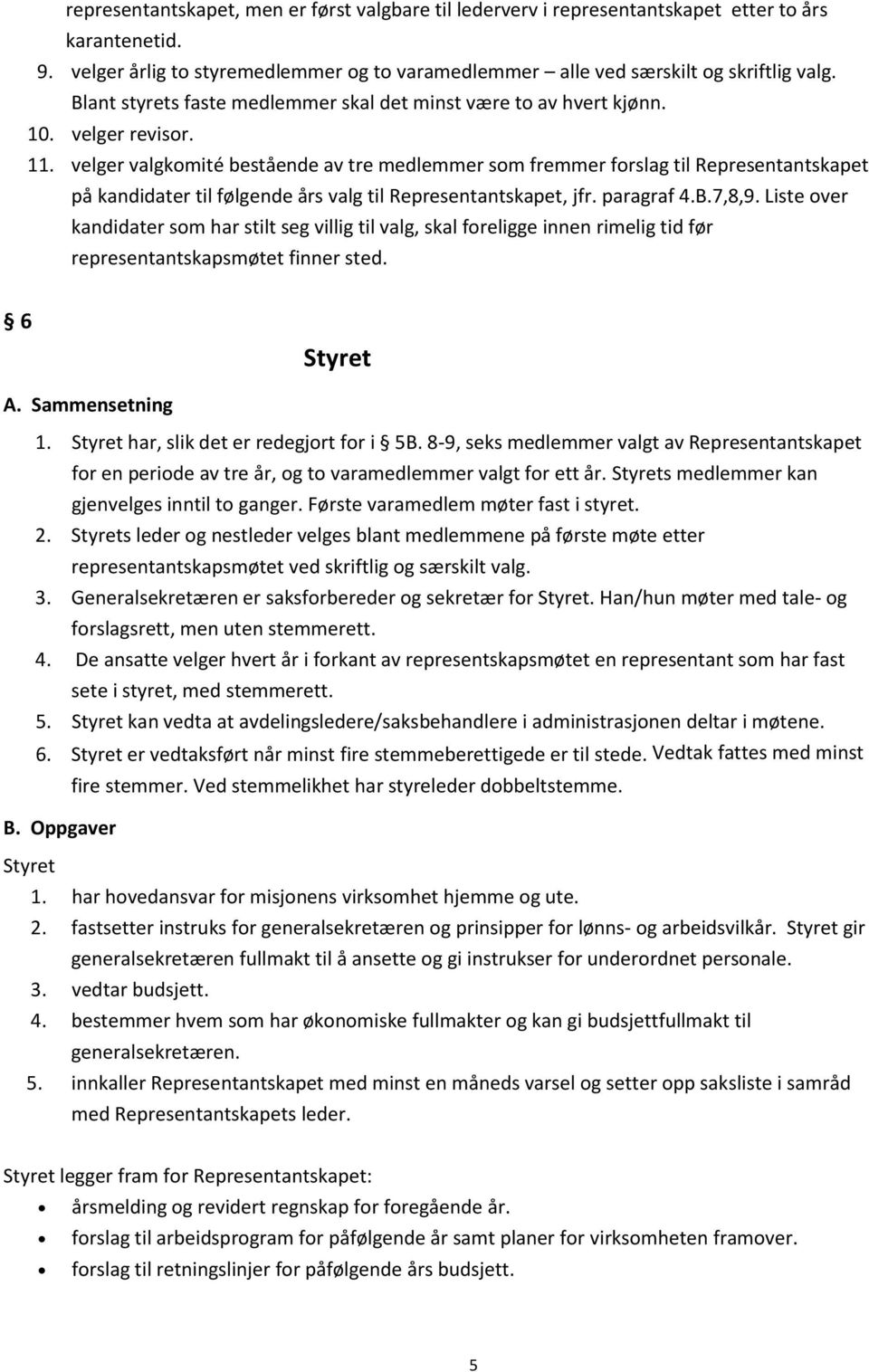 velger valgkomité bestående av tre medlemmer som fremmer forslag til Representantskapet på kandidater til følgende års valg til Representantskapet, jfr. paragraf 4.B.7,8,9.