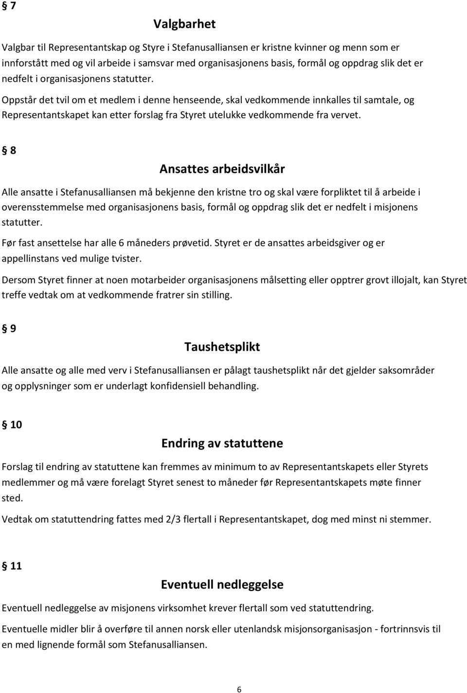 Oppstår det tvil om et medlem i denne henseende, skal vedkommende innkalles til samtale, og Representantskapet kan etter forslag fra Styret utelukke vedkommende fra vervet.