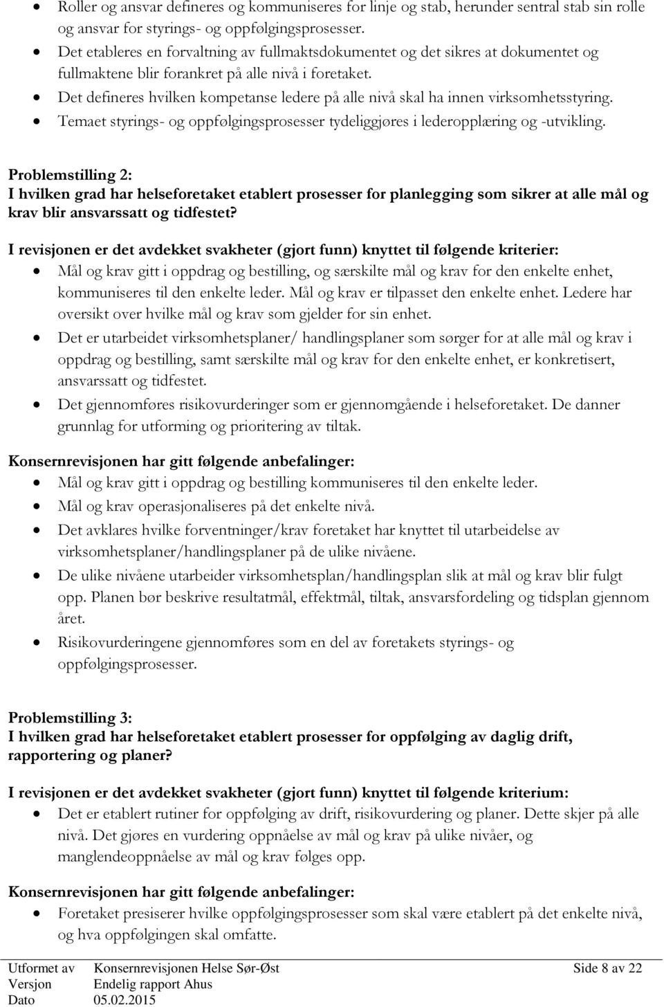 Det defineres hvilken kompetanse ledere på alle nivå skal ha innen virksomhetsstyring. Temaet styrings- og oppfølgingsprosesser tydeliggjøres i lederopplæring og -utvikling.