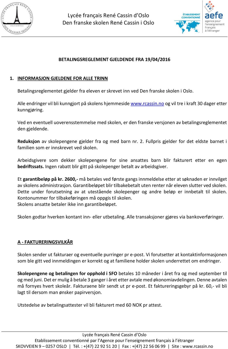 Ved en eventuell uoverensstemmelse med skolen, er den franske versjonen av betalingsreglementet den gjeldende. Reduksjon av skolepengene gjelder fra og med barn nr. 2.