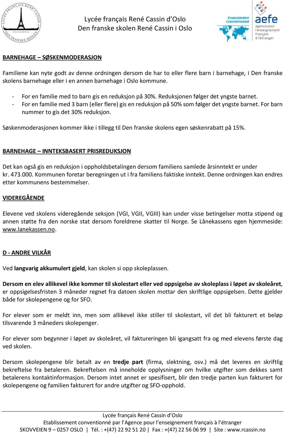 For barn nummer to gis det 30% reduksjon. Søskenmoderasjonen kommer ikke i tillegg til Den franske skolens egen søskenrabatt på 15%.