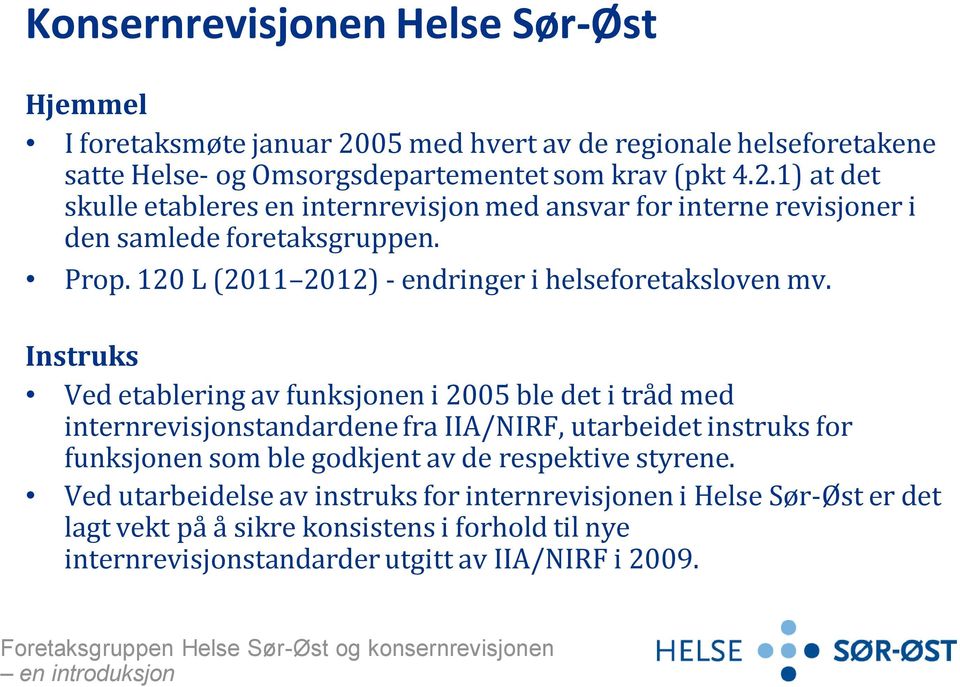 Instruks Ved etablering av funksjonen i 2005 ble det i tråd med internrevisjonstandardene fra IIA/NIRF, utarbeidet instruks for funksjonen som ble godkjent av de respektive styrene.