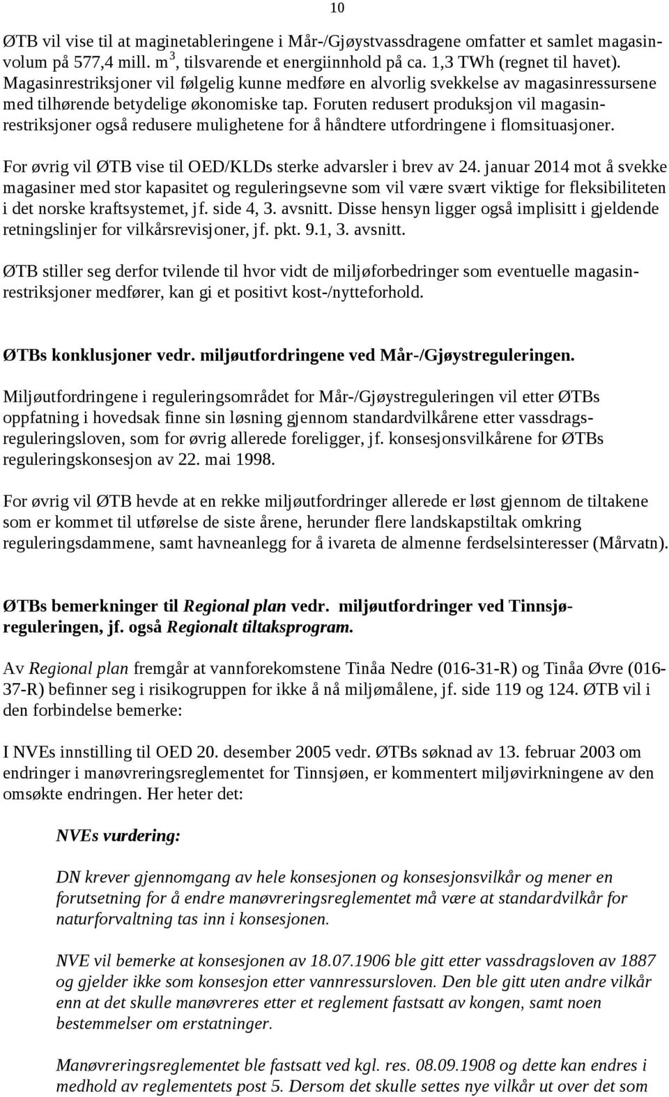 Foruten redusert produksjon vil magasinrestriksjoner også redusere mulighetene for å håndtere utfordringene i flomsituasjoner. For øvrig vil ØTB vise til OED/KLDs sterke advarsler i brev av 24.