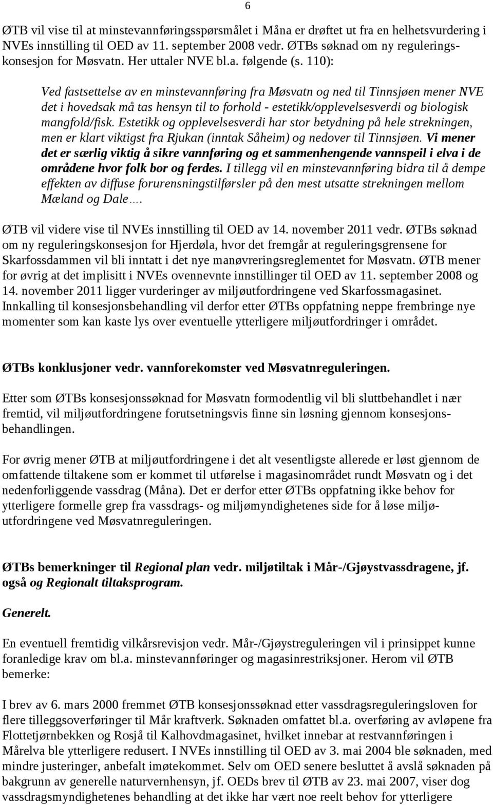 110): Ved fastsettelse av en minstevannføring fra Møsvatn og ned til Tinnsjøen mener NVE det i hovedsak må tas hensyn til to forhold - estetikk/opplevelsesverdi og biologisk mangfold/fisk.