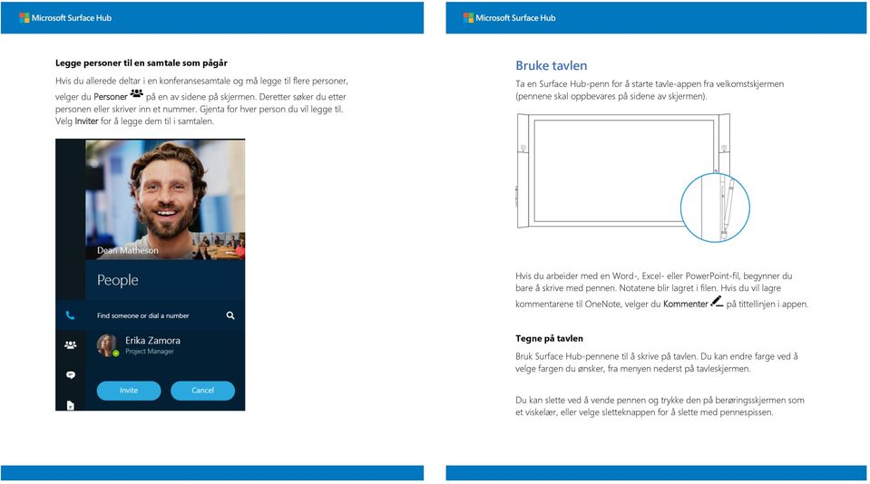 Bruke tavlen Ta en Surface Hub-penn for å starte tavle-appen fra velkomstskjermen (pennene skal oppbevares på sidene av skjermen).