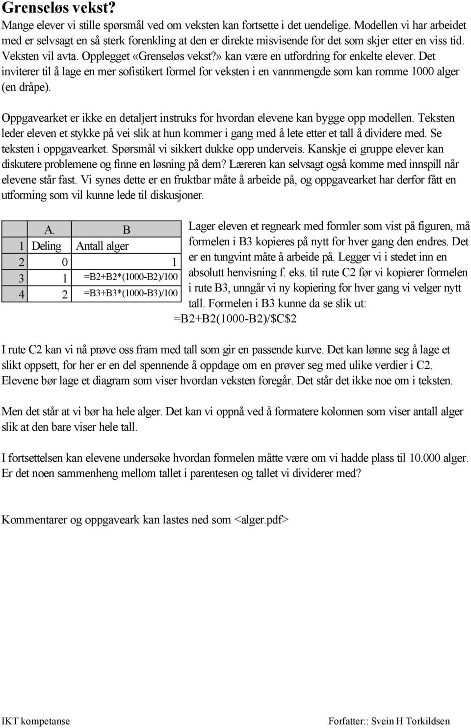 » kan være en utfordring for enkelte elever. Det inviterer til å lage en mer sofistikert formel for veksten i en vannmengde som kan romme 1000 alger (en dråpe).