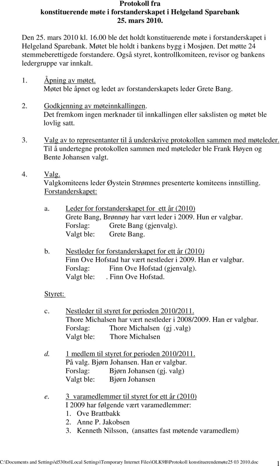 Møtet ble åpnet og ledet av forstanderskapets leder Grete Bang. 2. Godkjenning av møteinnkallingen. Det fremkom ingen merknader til innkallingen eller sakslisten og møtet ble lovlig satt. 3.