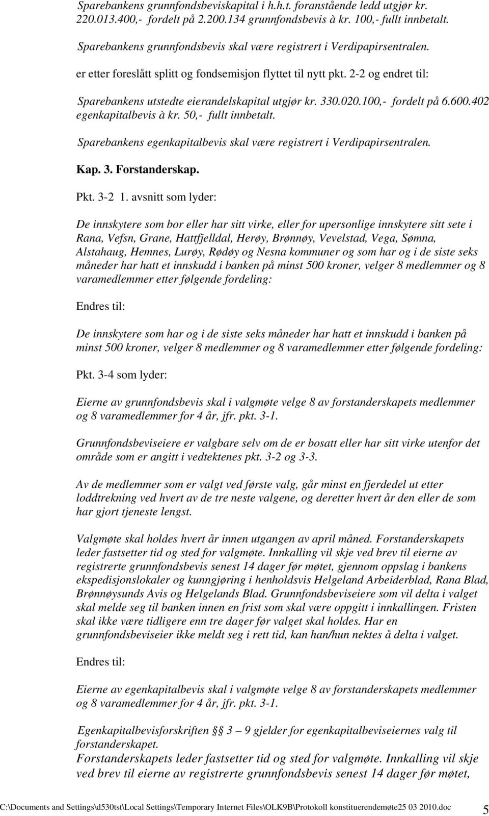 2-2 og endret til: Sparebankens utstedte eierandelskapital utgjør kr. 330.020.100,- fordelt på 6.600.402 egenkapitalbevis à kr. 50,- fullt innbetalt.