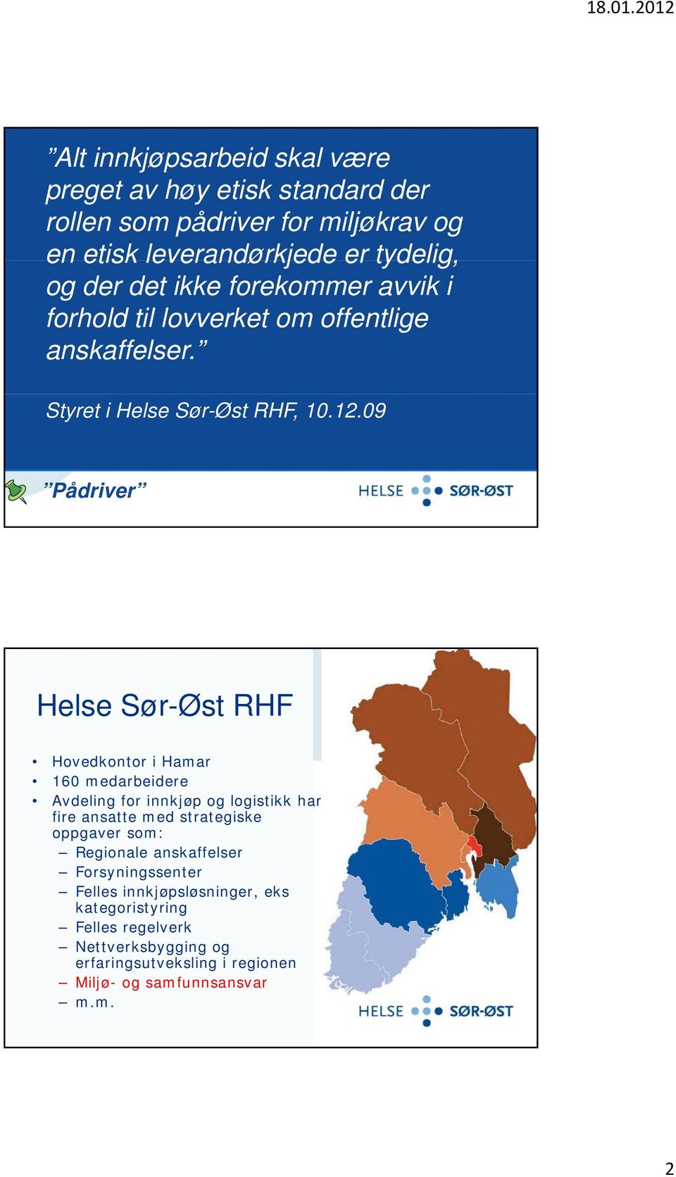 09 Pådriver Helse Sør-Øst RHF Hovedkontor i Hamar 160 medarbeidere Avdeling for innkjøp og logistikk har fire ansatte med strategiske oppgaver som:
