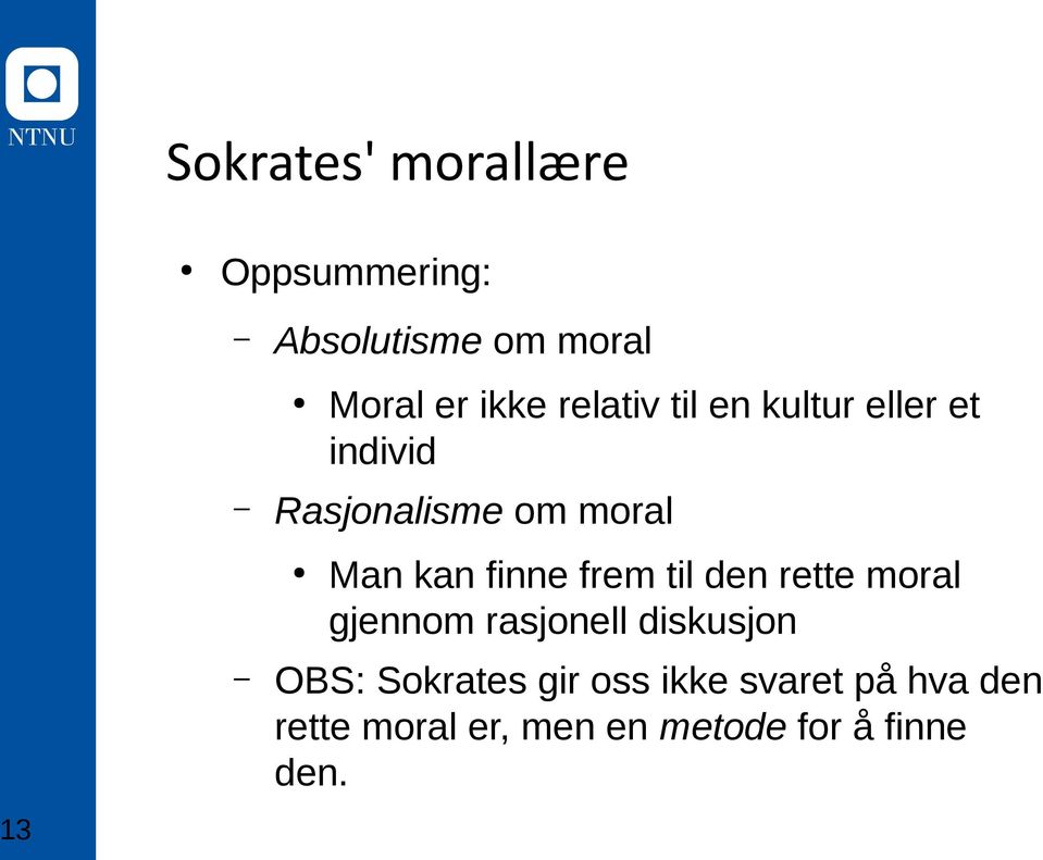 finne frem til den rette moral gjennom rasjonell diskusjon OBS: Sokrates