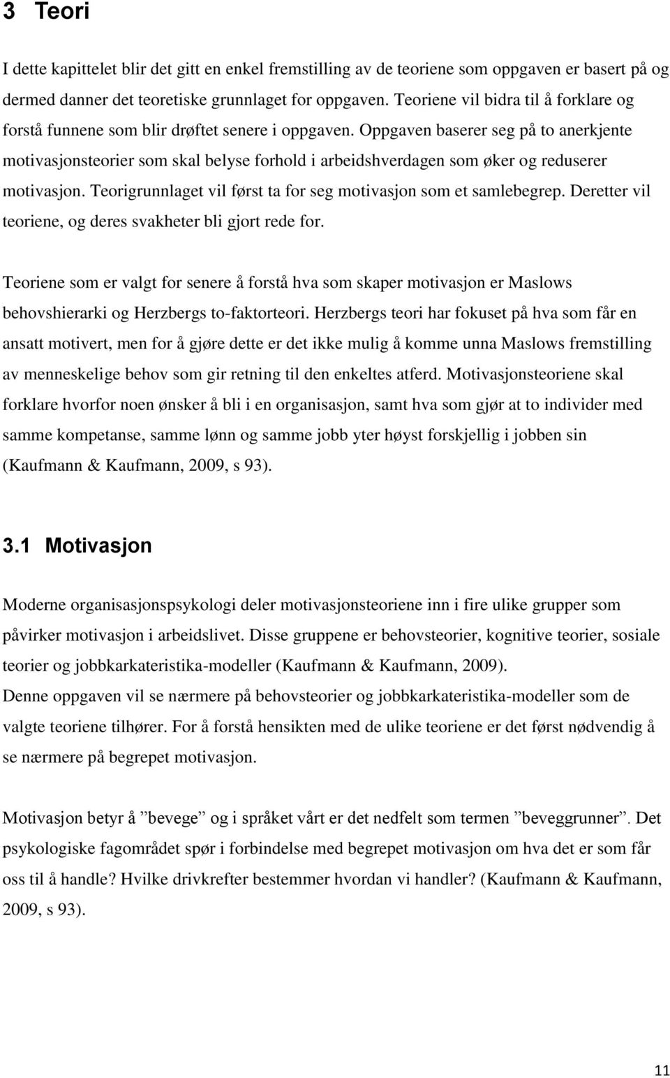 Oppgaven baserer seg på to anerkjente motivasjonsteorier som skal belyse forhold i arbeidshverdagen som øker og reduserer motivasjon.