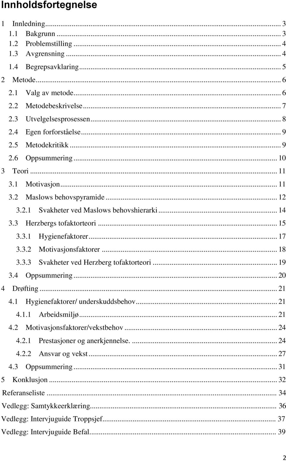 .. 14 3.3 Herzbergs tofaktorteori... 15 3.3.1 Hygienefaktorer... 17 3.3.2 Motivasjonsfaktorer... 18 3.3.3 Svakheter ved Herzberg tofaktorteori... 19 3.4 Oppsummering... 20 4 Drøfting... 21 4.