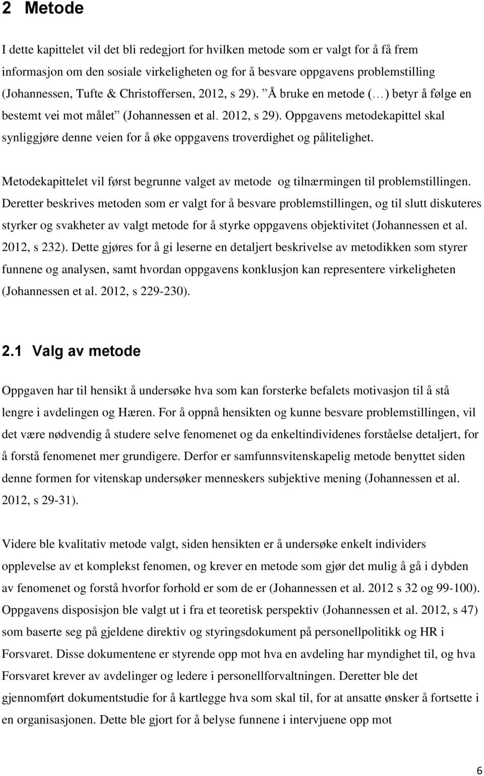 Metodekapittelet vil først begrunne valget av metode og tilnærmingen til problemstillingen.