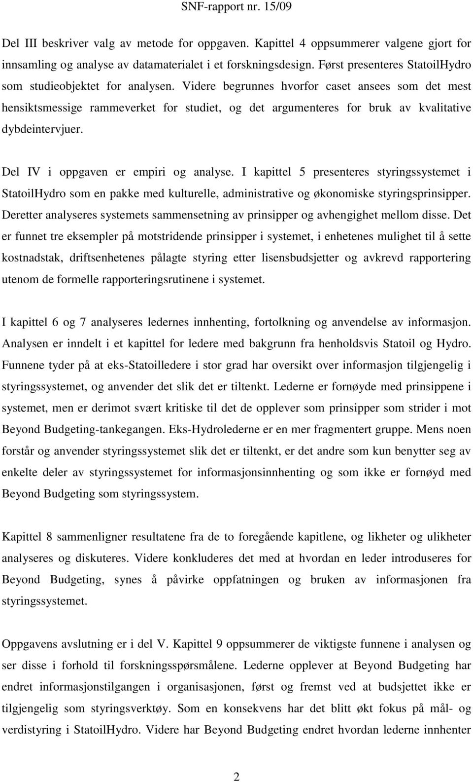 Videre begrunnes hvorfor caset ansees som det mest hensiktsmessige rammeverket for studiet, og det argumenteres for bruk av kvalitative dybdeintervjuer. Del IV i oppgaven er empiri og analyse.