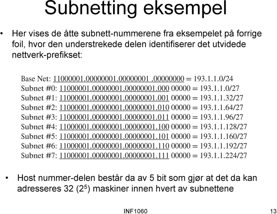 number nettverk-prefikset: field: Base Net: 11000001.00000001.00000001.00000000 = 193.1.1.0/24 Subnet #0: 11000001.00000001.00000001.000 00000 = 193.1.1.0/27 Subnet #1: 11000001.00000001.00000001.001 00000 = 193.