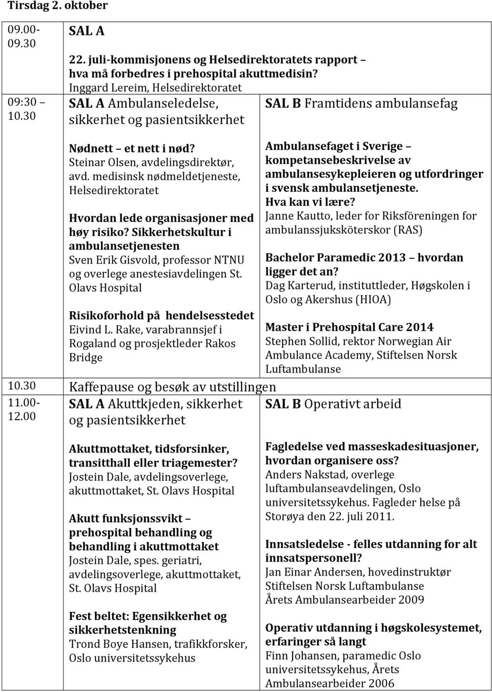 medisinsk nødmeldetjeneste, Hvordan lede organisasjoner med høy risiko? Sikkerhetskultur i ambulansetjenesten Sven Erik Gisvold, professor NTNU og overlege anestesiavdelingen St.