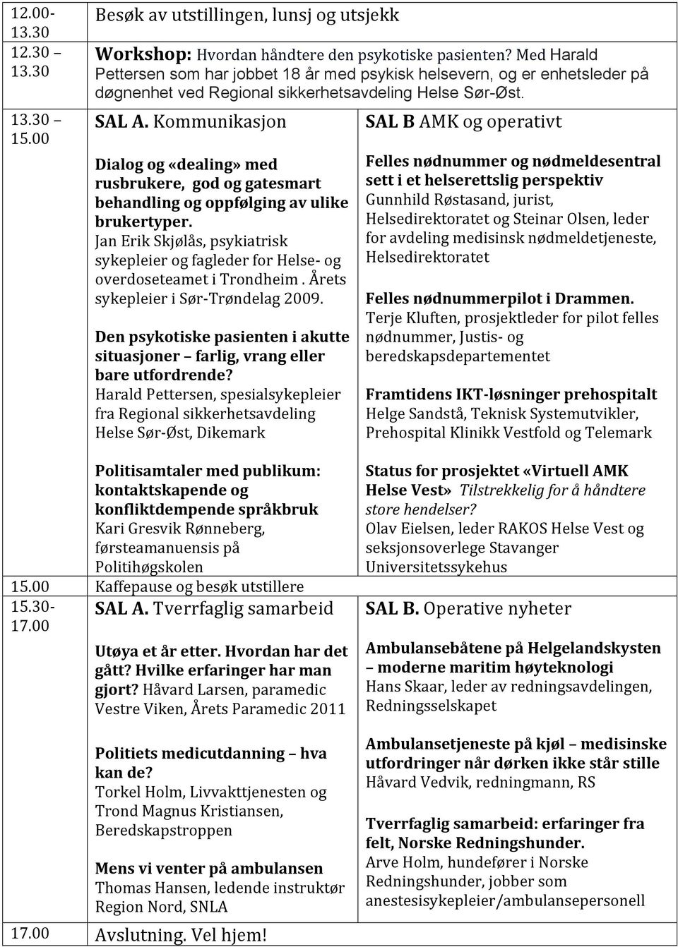 Kommunikasjon Dialog og «dealing» med rusbrukere, god og gatesmart behandling og oppfølging av ulike brukertyper.