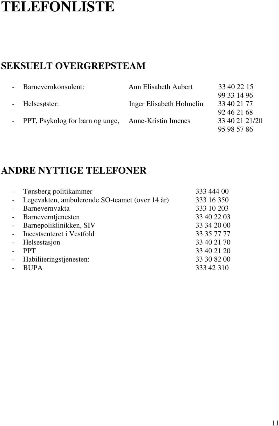 00 - Legevakten, ambulerende SO-teamet (over 14 år) 333 16 350 - Barnevernvakta 333 10 203 - Barneverntjenesten 33 40 22 03 - Barnepoliklinikken, SIV 33