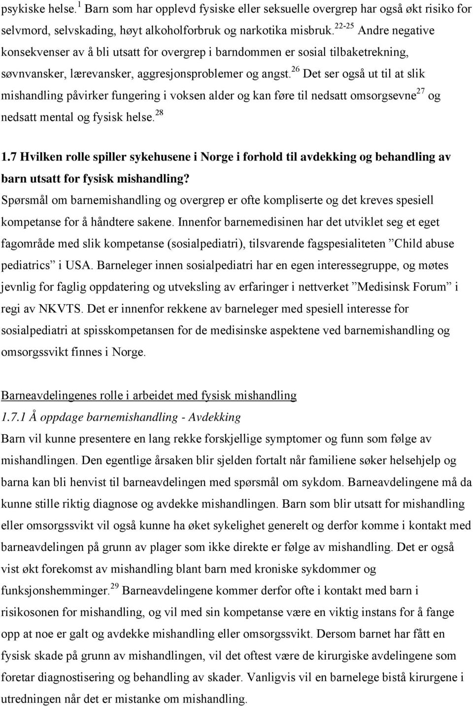 26 Det ser også ut til at slik mishandling påvirker fungering i voksen alder og kan føre til nedsatt omsorgsevne 27 og nedsatt mental og fysisk helse. 28 1.