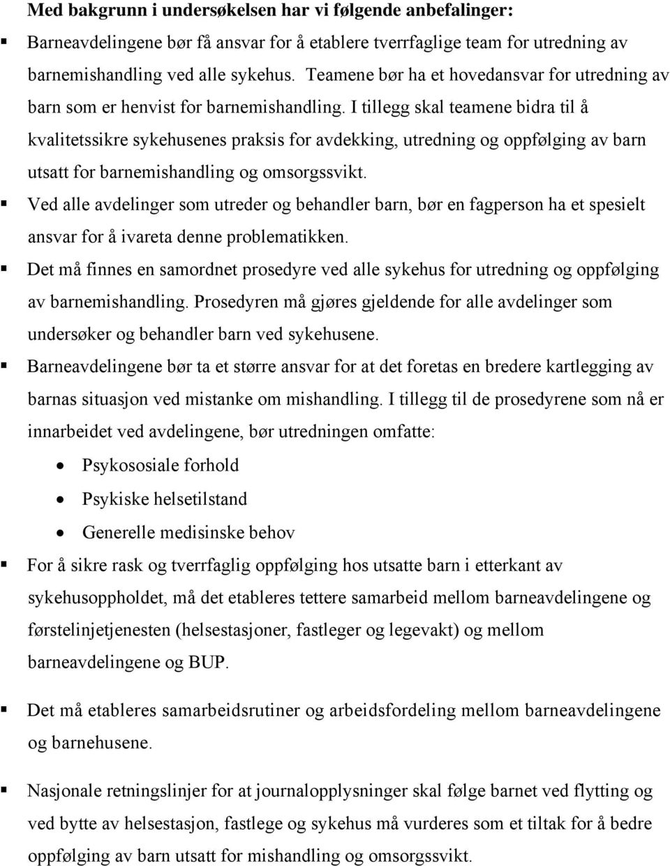 I tillegg skal teamene bidra til å kvalitetssikre sykehusenes praksis for avdekking, utredning og oppfølging av barn utsatt for barnemishandling og omsorgssvikt.