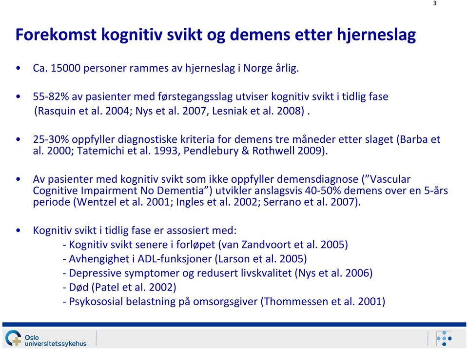 25-30% oppfyller diagnostiske kriteria for demens tre måneder etter slaget (Barba et al. 2000; Tatemichi et al. 1993, Pendlebury & Rothwell 2009).