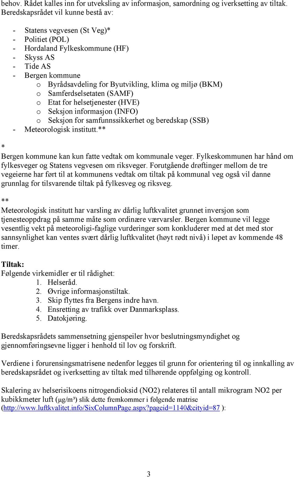 (BKM) o Samferdselsetaten (SAMF) o Etat for helsetjenester (HVE) o Seksjon informasjon (INFO) o Seksjon for samfunnssikkerhet og beredskap (SSB) - Meteorologisk institutt.